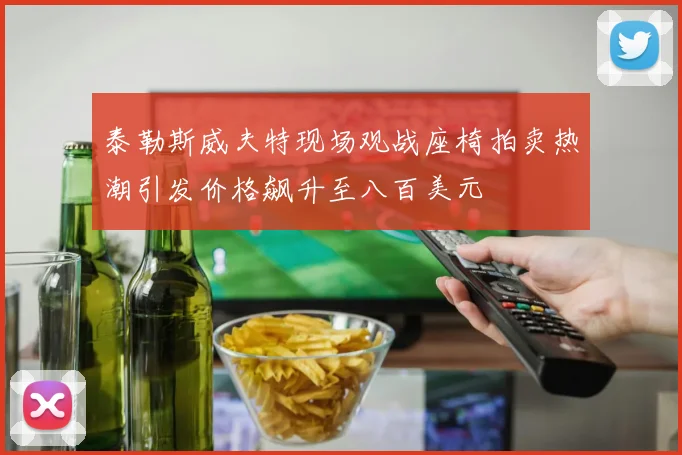 泰勒斯威夫特现场观战座椅拍卖热潮引发价格飙升至八百美元