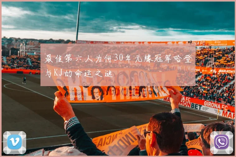 最佳第六人为何30年无缘冠军哈登与KJ的命运之谜